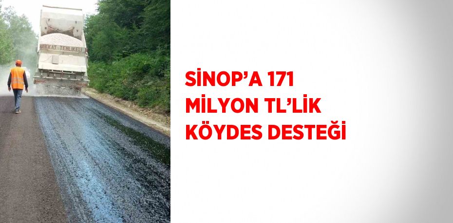 SİNOP’A 171 MİLYON TL’LİK KÖYDES DESTEĞİ
