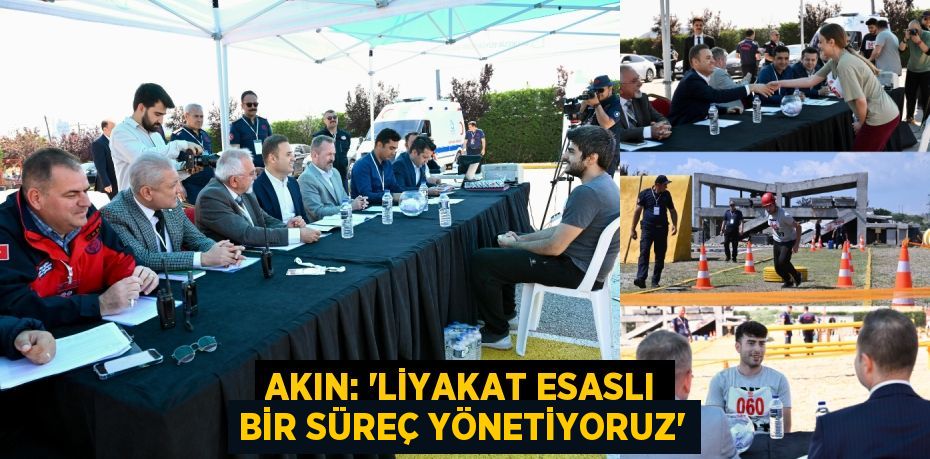 AKIN: “LİYAKAT ESASLI BİR SÜREÇ YÖNETİYORUZ”