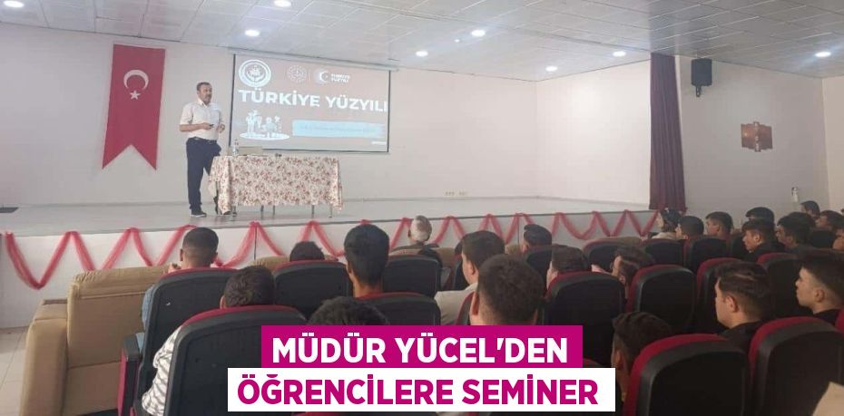 MÜDÜR YÜCEL'DEN ÖĞRENCİLERE SEMİNER