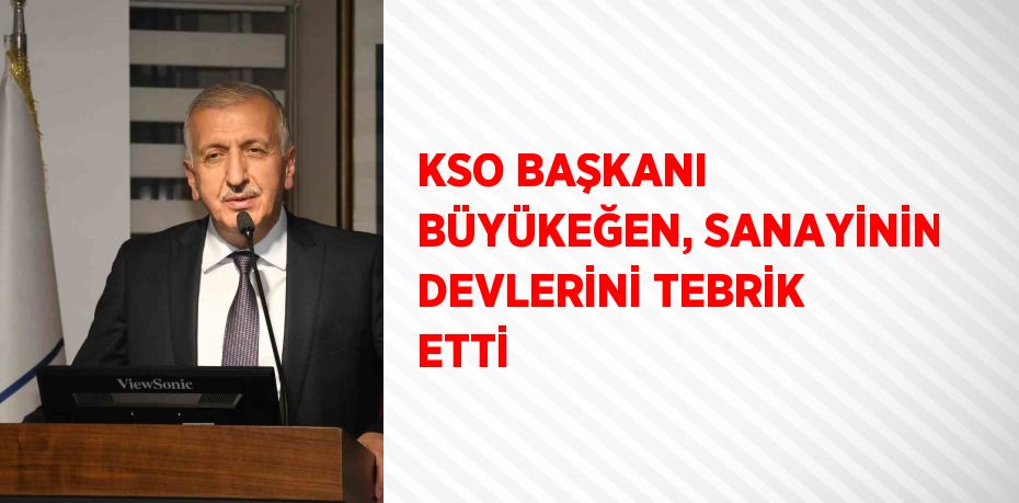 KSO BAŞKANI BÜYÜKEĞEN, SANAYİNİN DEVLERİNİ TEBRİK ETTİ