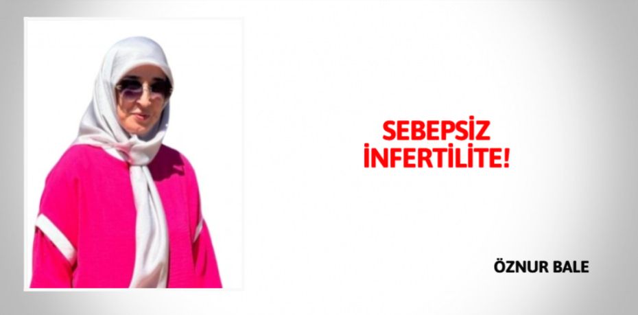 SEBEPSİZ  İNFERTİLİTE!