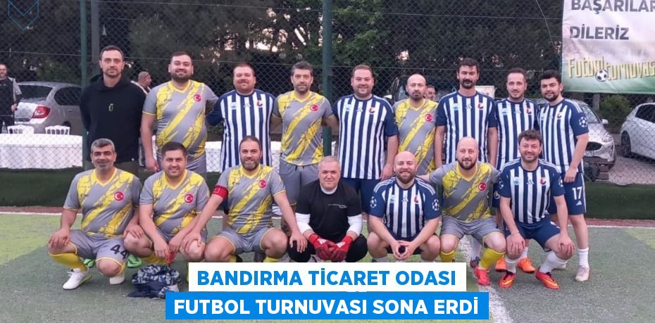 BANDIRMA TİCARET ODASI FUTBOL TURNUVASI SONA ERDİ