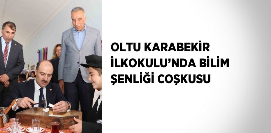 OLTU KARABEKİR İLKOKULU’NDA BİLİM ŞENLİĞİ COŞKUSU
