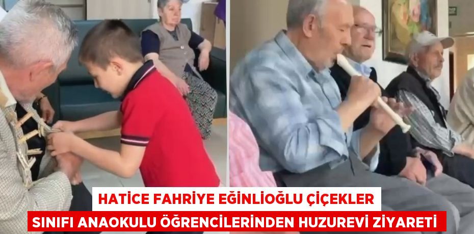 HATİCE FAHRİYE EĞİNLİOĞLU ÇİÇEKLER SINIFI ANAOKULU ÖĞRENCİLERİNDEN HUZUREVİ ZİYARETİ