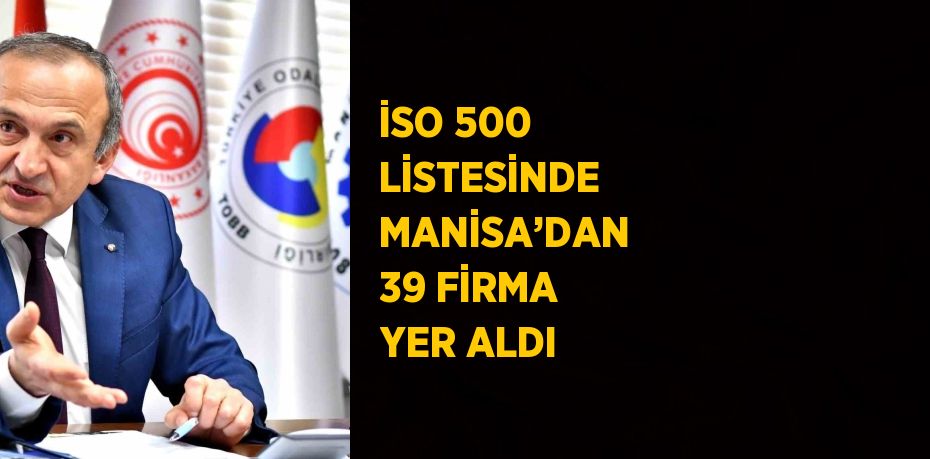 İSO 500 LİSTESİNDE MANİSA’DAN 39 FİRMA YER ALDI