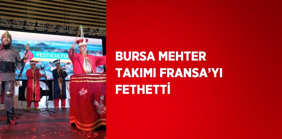 BURSA MEHTER TAKIMI FRANSA’YI FETHETTİ