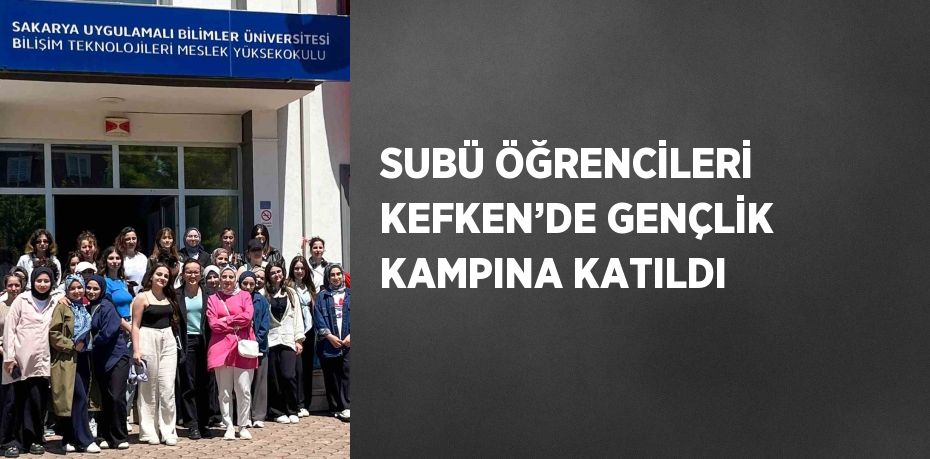 SUBÜ ÖĞRENCİLERİ KEFKEN’DE GENÇLİK KAMPINA KATILDI