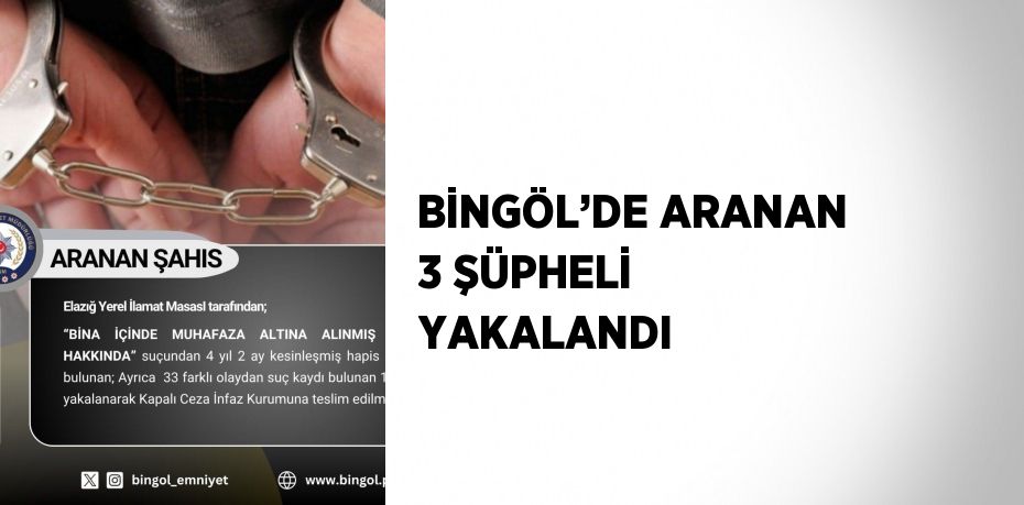 BİNGÖL’DE ARANAN 3 ŞÜPHELİ YAKALANDI
