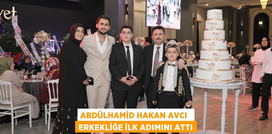 ABDÜLHAMİD HAKAN AVCI  ERKEKLİĞE İLK ADIMINI ATTI
