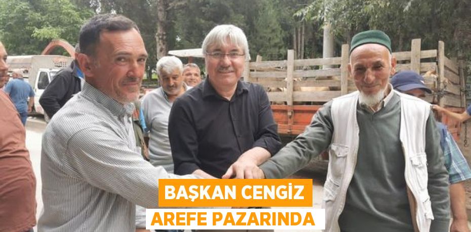 BAŞKAN CENGİZ AREFE PAZARINDA