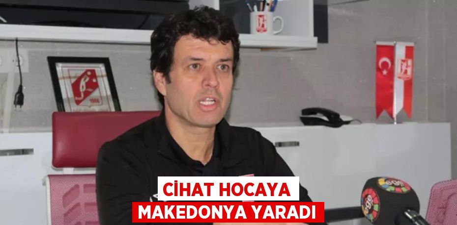 CİHAT HOCAYA MAKEDONYA YARADI