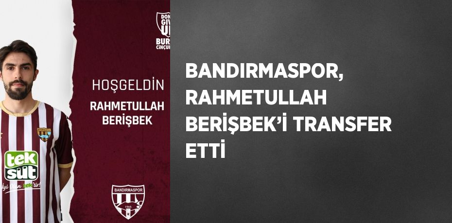BANDIRMASPOR, RAHMETULLAH BERİŞBEK’İ TRANSFER ETTİ