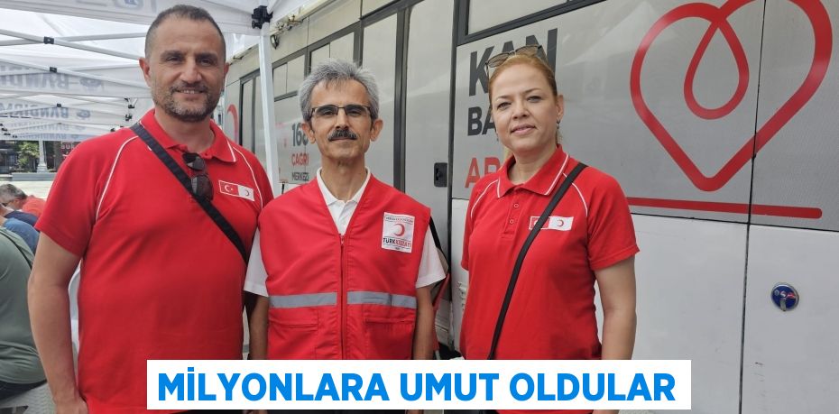 MİLYONLARA UMUT OLDULAR