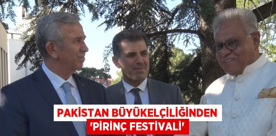 PAKİSTAN BÜYÜKELÇİLİĞİNDEN 'PİRİNÇ FESTİVALİ'