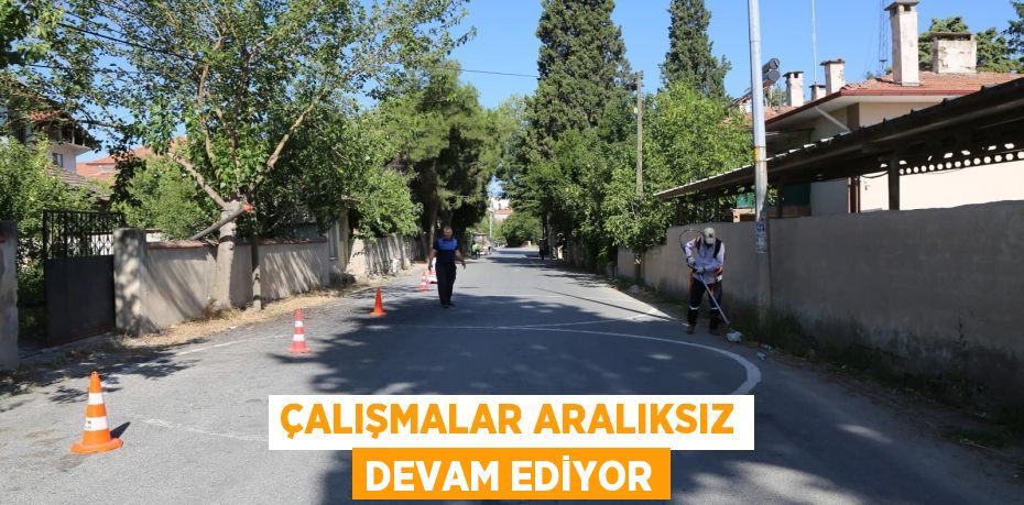 ÇALIŞMALAR ARALIKSIZ DEVAM EDİYOR