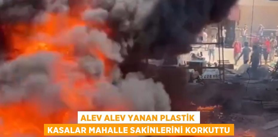 ALEV ALEV YANAN PLASTİK KASALAR MAHALLE SAKİNLERİNİ KORKUTTU