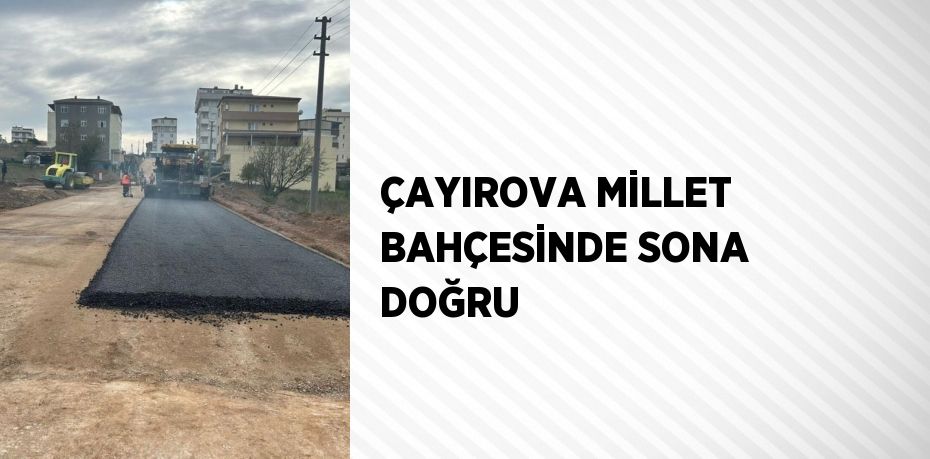 ÇAYIROVA MİLLET BAHÇESİNDE SONA DOĞRU