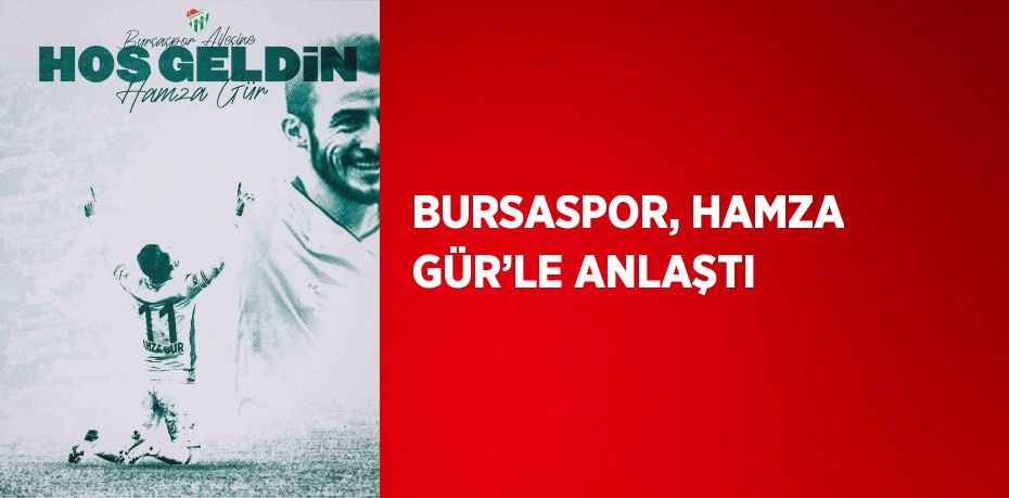 BURSASPOR, HAMZA GÜR’LE ANLAŞTI