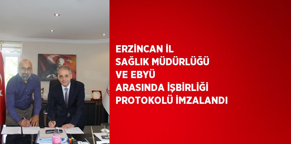 ERZİNCAN İL SAĞLIK MÜDÜRLÜĞÜ VE EBYÜ ARASINDA İŞBİRLİĞİ PROTOKOLÜ İMZALANDI