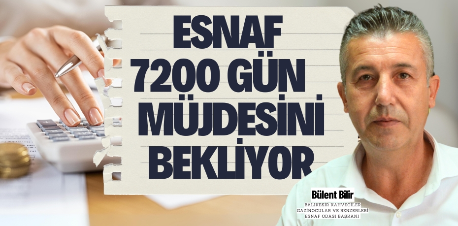 ESNAF 7200 GÜN MÜJDESİNİ BEKLİYOR