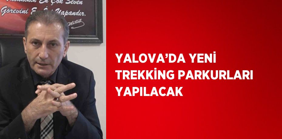 YALOVA’DA YENİ TREKKİNG PARKURLARI YAPILACAK