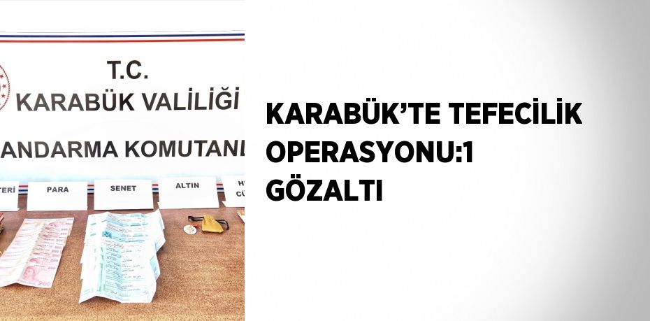 KARABÜK’TE TEFECİLİK OPERASYONU:1 GÖZALTI