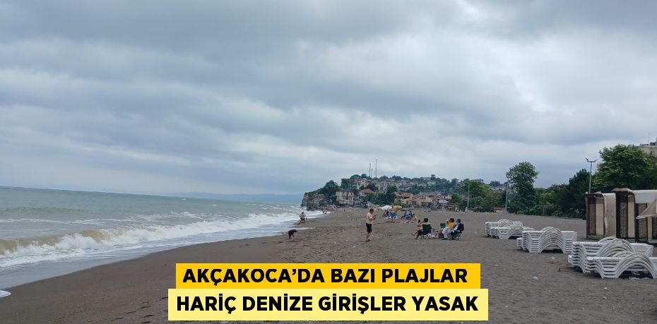 AKÇAKOCA’DA BAZI PLAJLAR HARİÇ DENİZE GİRİŞLER YASAK