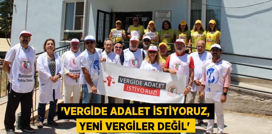 “VERGİDE ADALET İSTİYORUZ, YENİ VERGİLER DEĞİL”