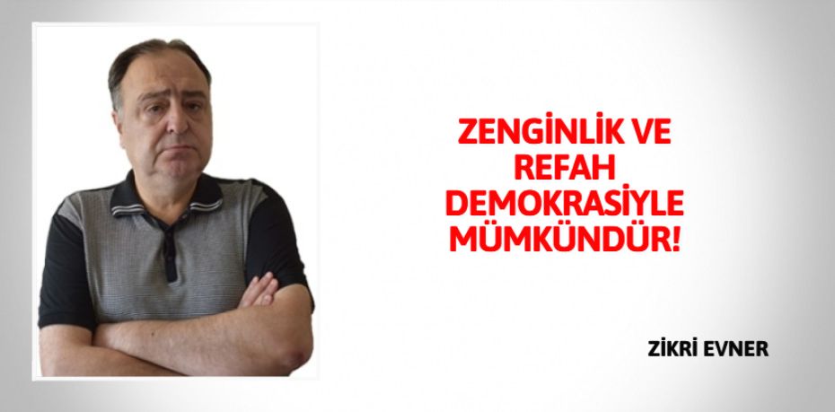 ZENGİNLİK VE REFAH DEMOKRASİYLE MÜMKÜNDÜR!