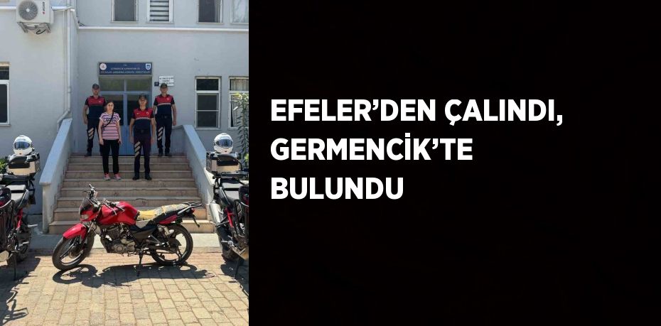 EFELER’DEN ÇALINDI, GERMENCİK’TE BULUNDU
