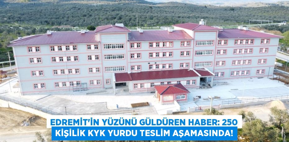 Edremit'in Yüzünü Güldüren Haber: 250 Kişilik KYK Yurdu Teslim Aşamasında!