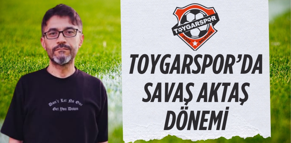TOYGARSPOR’DA SAVAŞ AKTAŞ DÖNEMİ