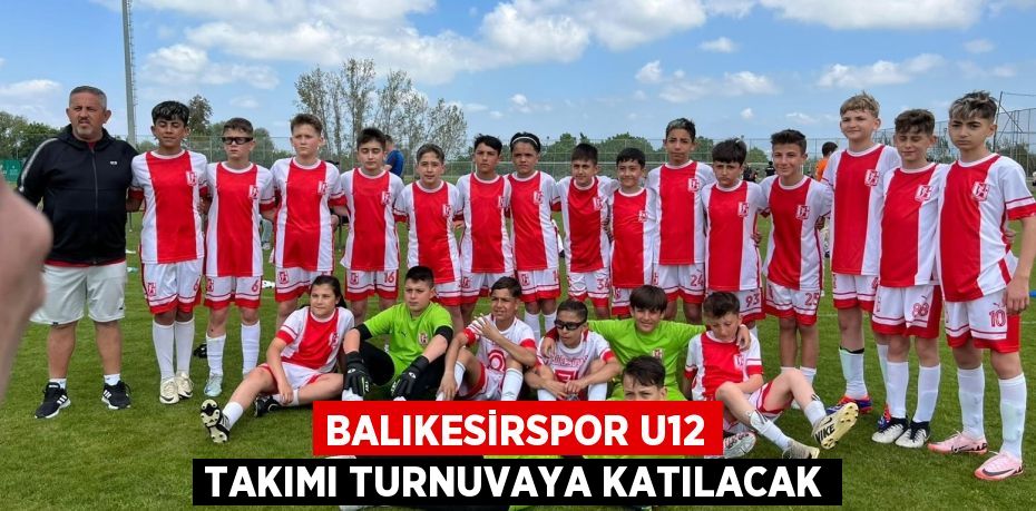 BALIKESİRSPOR U12 TAKIMI TURNUVAYA KATILACAK