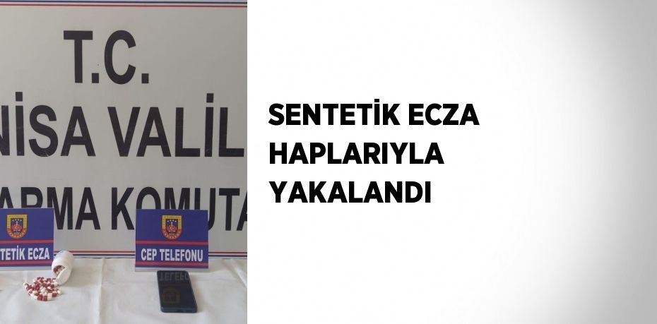 SENTETİK ECZA HAPLARIYLA YAKALANDI