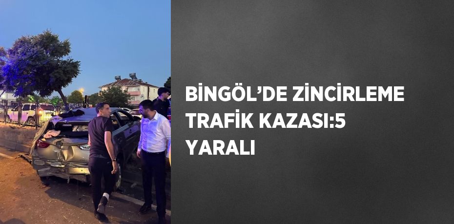 BİNGÖL’DE ZİNCİRLEME TRAFİK KAZASI:5 YARALI