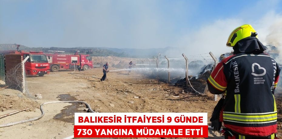 Balıkesir İtfaiyesi 9 günde 730 yangına müdahale etti