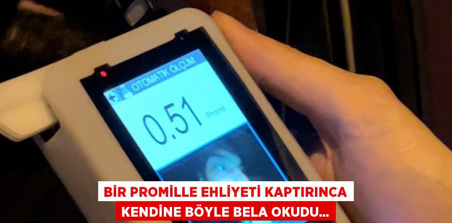 BİR PROMİLLE EHLİYETİ KAPTIRINCA KENDİNE BÖYLE BELA OKUDU...