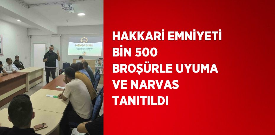 HAKKARİ EMNİYETİ BİN 500 BROŞÜRLE UYUMA VE NARVAS TANITILDI