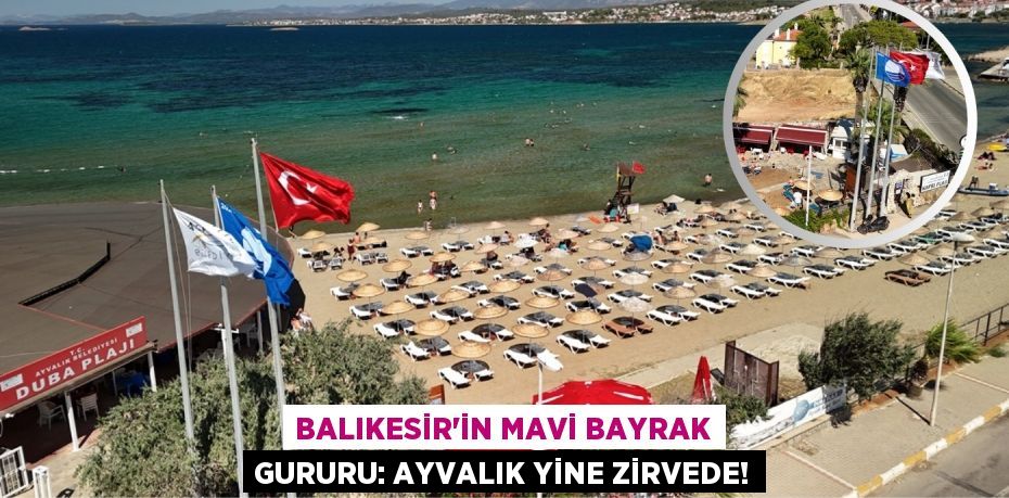 Balıkesir'in Mavi Bayrak Gururu: Ayvalık Yine Zirvede!