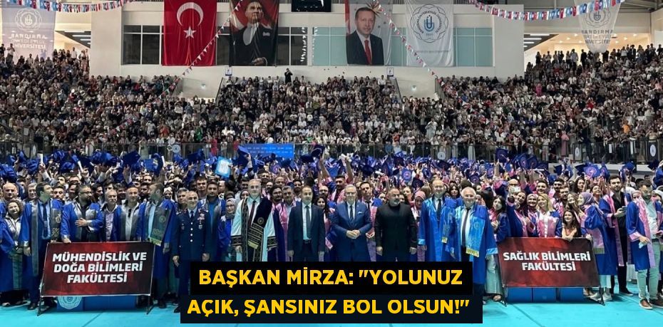 Başkan Mirza: "Yolunuz Açık, Şansınız Bol Olsun!"