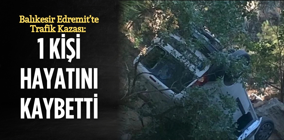 Balıkesir Edremit’te Trafik Kazası: 1 Kişi Hayatını Kaybetti