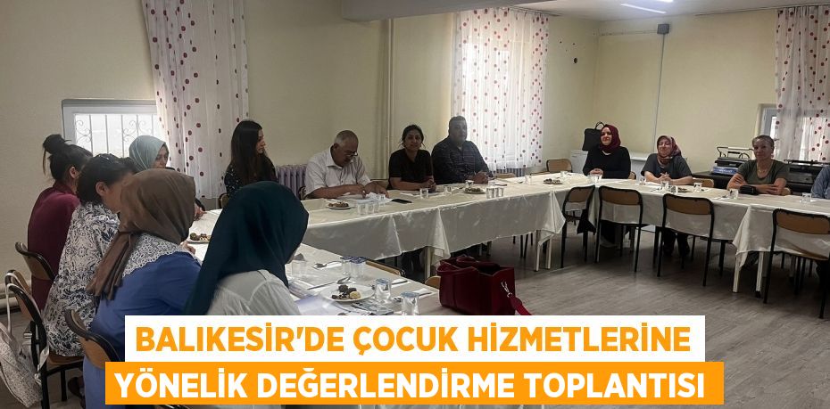 Balıkesir’de Çocuk Hizmetlerine Yönelik Değerlendirme Toplantısı