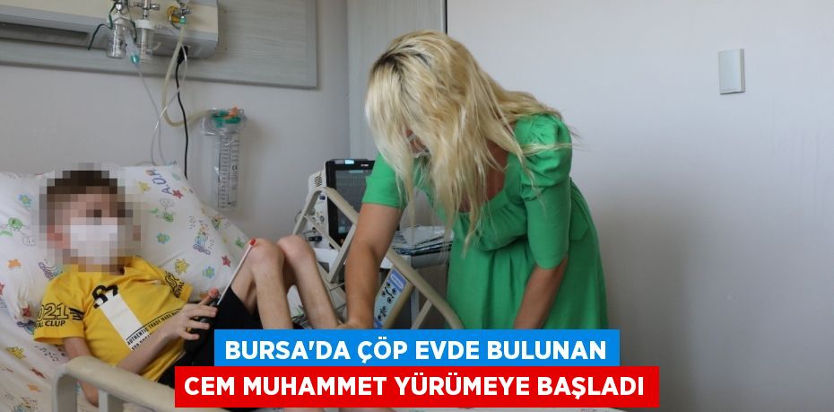 Bursa'da çöp evde bulunan Cem Muhammet yürümeye başladı