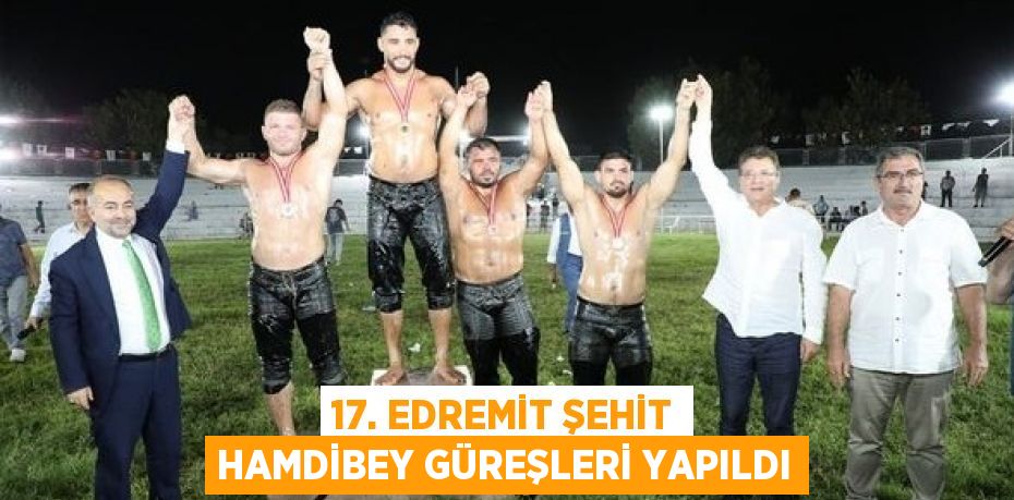 17. Edremit Şehit Hamdibey Güreşleri Yapıldı