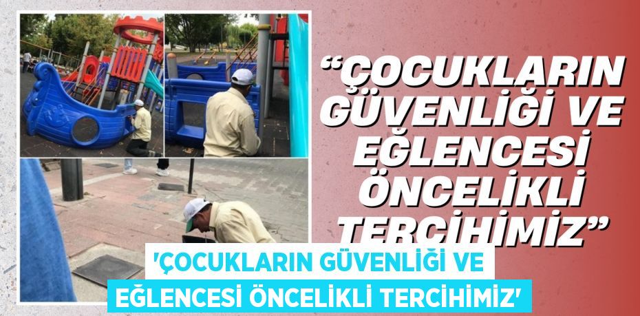 “ÇOCUKLARIN GÜVENLİĞİ VE EĞLENCESİ ÖNCELİKLİ TERCİHİMİZ”