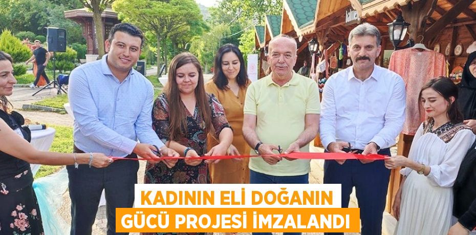 KADININ ELİ DOĞANIN GÜCÜ PROJESİ İMZALANDI