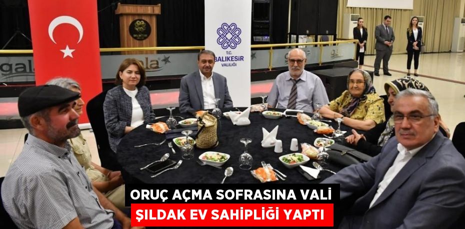 ORUÇ AÇMA SOFRASINA VALİ ŞILDAK EV SAHİPLİĞİ YAPTI