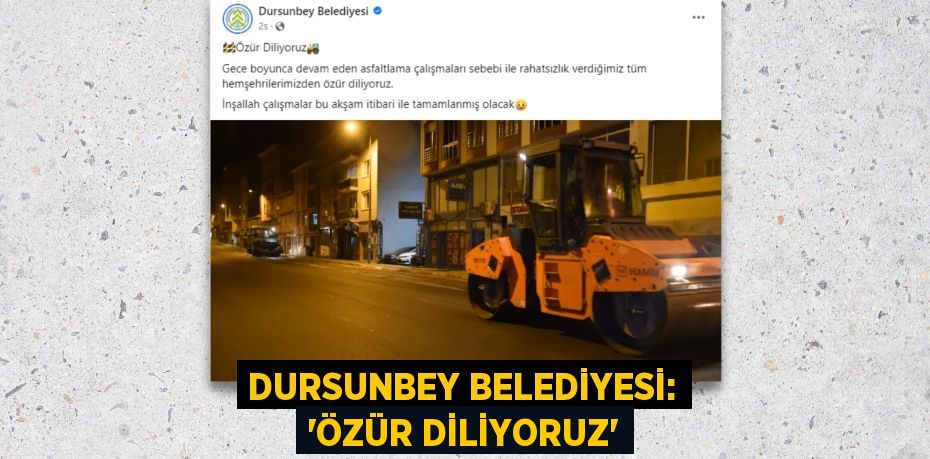 DURSUNBEY BELEDİYESİ: “ÖZÜR DİLİYORUZ”