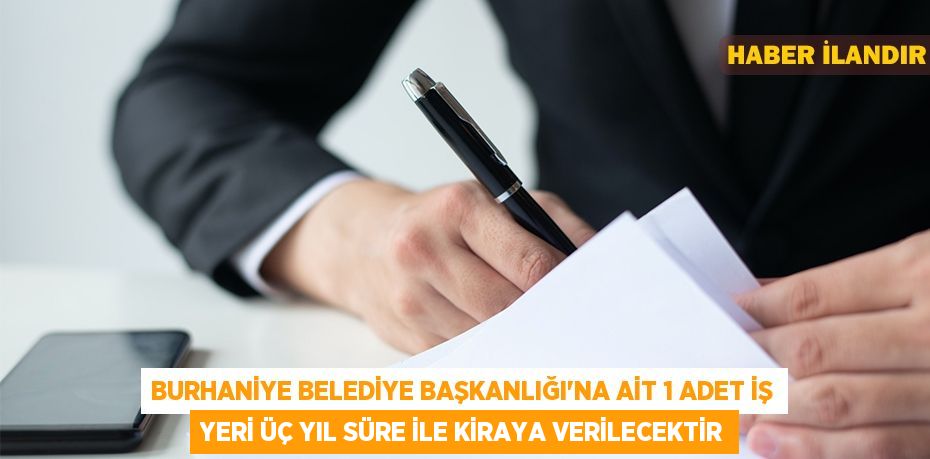 Burhaniye Belediye Başkanlığı'na ait 1 adet iş yeri üç yıl süre ile kiraya verilecektir