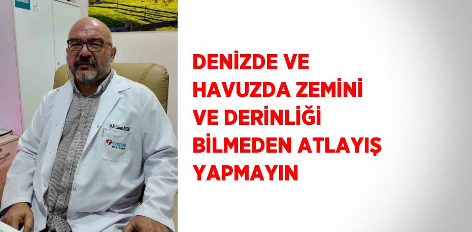 DENİZDE VE HAVUZDA ZEMİNİ VE DERİNLİĞİ BİLMEDEN ATLAYIŞ YAPMAYIN